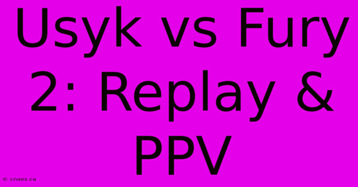 Usyk Vs Fury 2: Replay & PPV