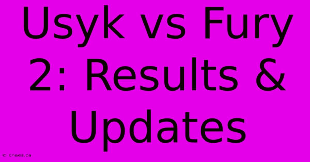 Usyk Vs Fury 2: Results & Updates