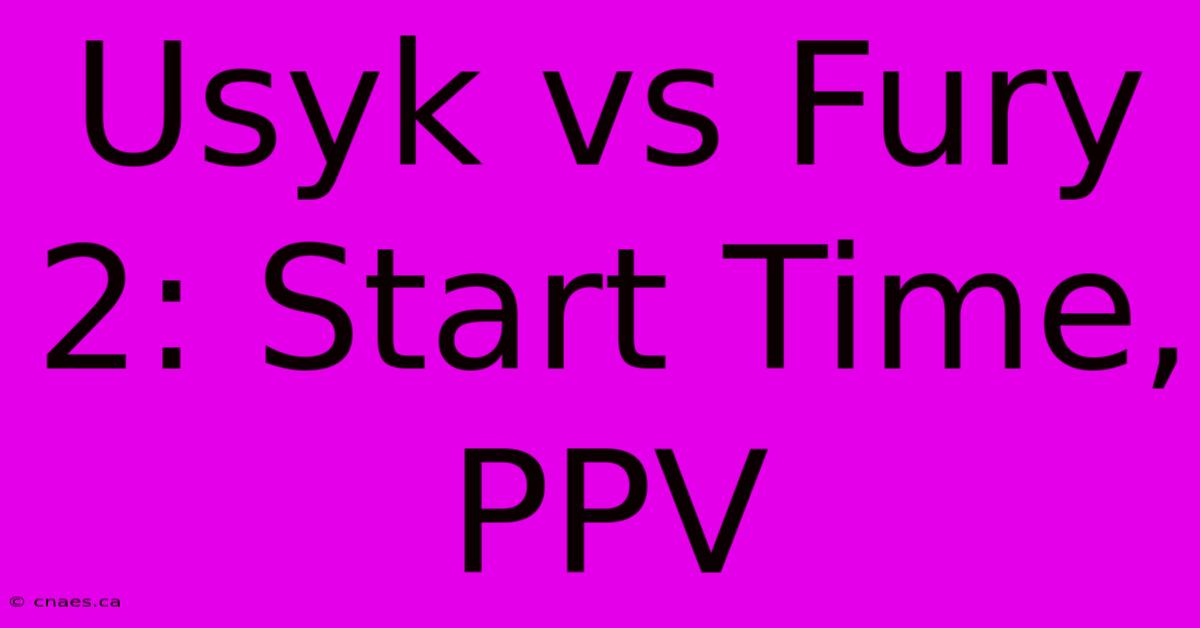 Usyk Vs Fury 2: Start Time, PPV