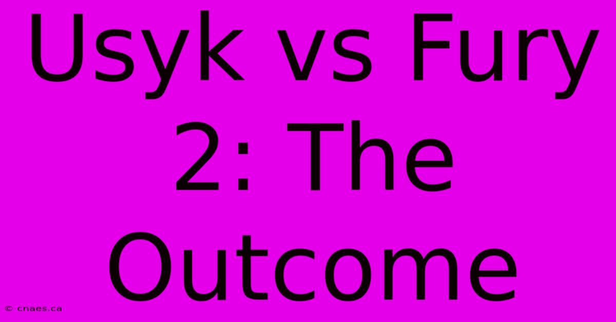 Usyk Vs Fury 2: The Outcome