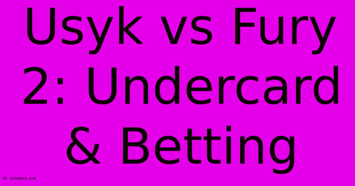 Usyk Vs Fury 2: Undercard & Betting