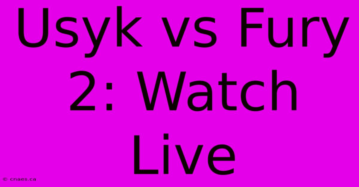 Usyk Vs Fury 2: Watch Live