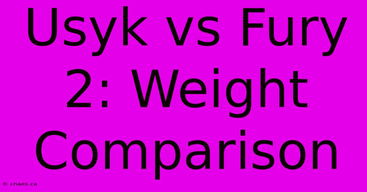 Usyk Vs Fury 2: Weight Comparison