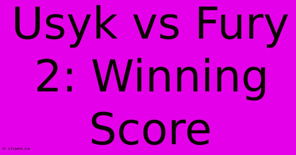 Usyk Vs Fury 2: Winning Score