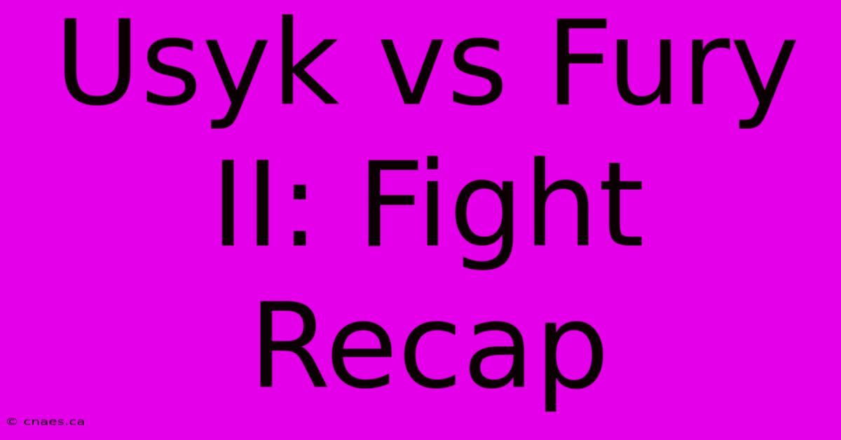 Usyk Vs Fury II: Fight Recap