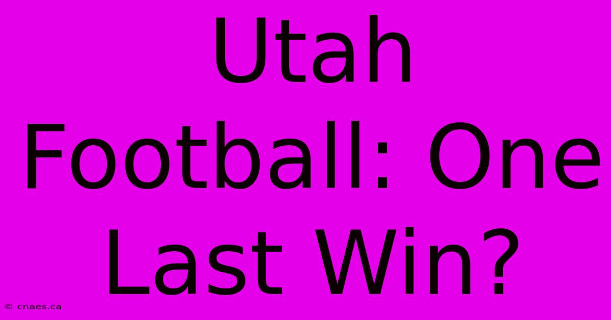 Utah Football: One Last Win?