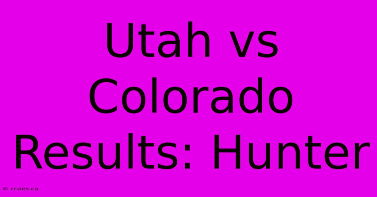 Utah Vs Colorado Results: Hunter