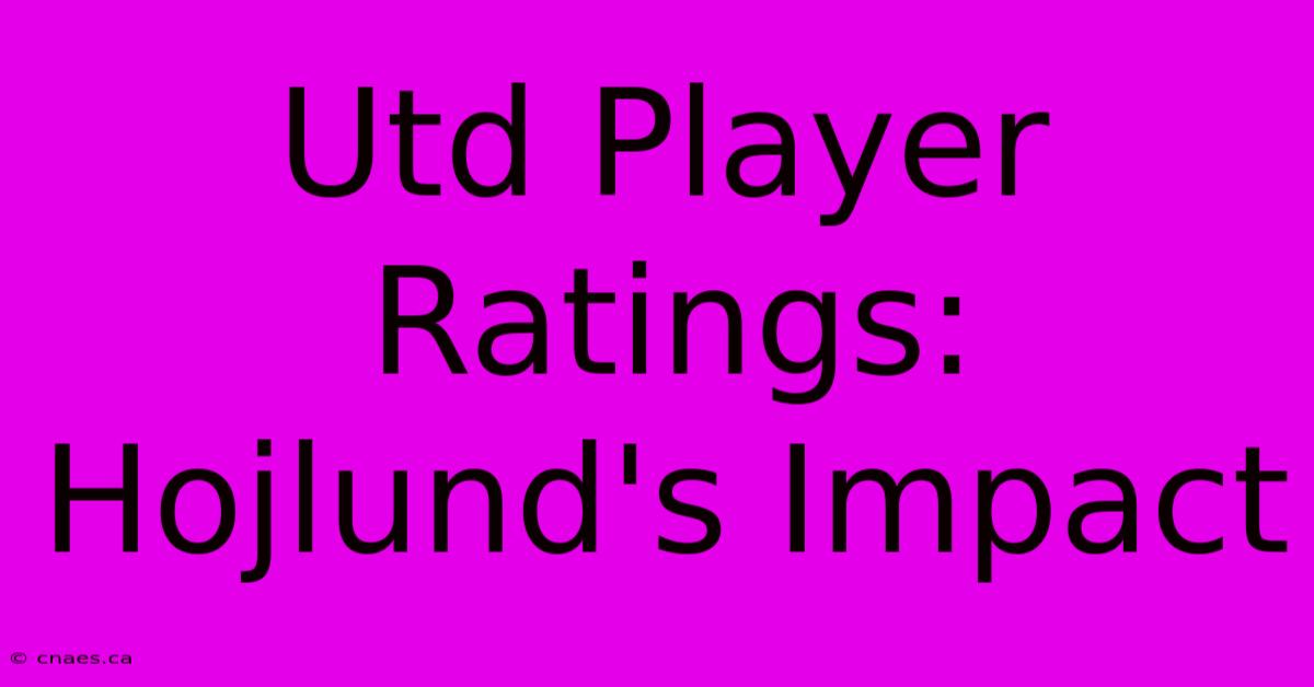 Utd Player Ratings: Hojlund's Impact