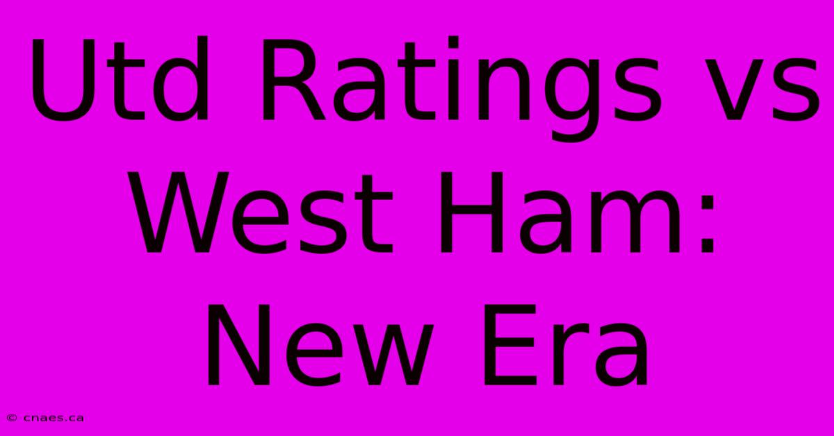 Utd Ratings Vs West Ham: New Era