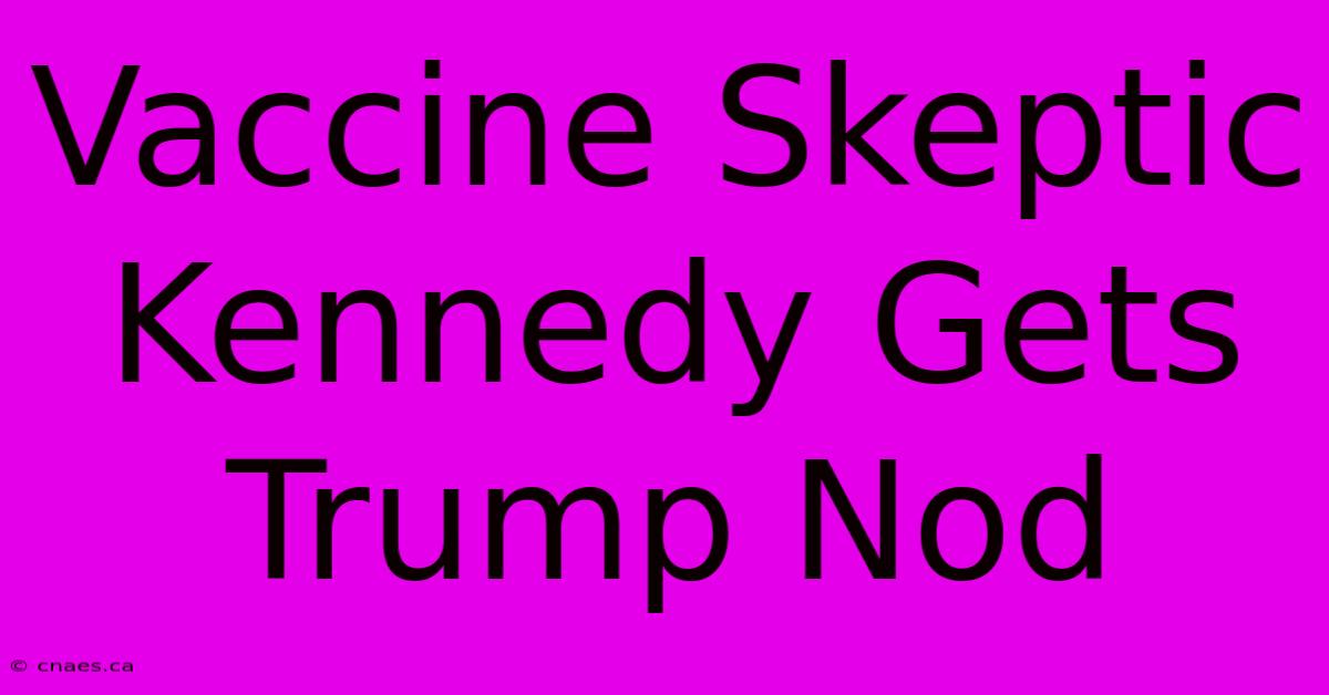 Vaccine Skeptic Kennedy Gets Trump Nod 