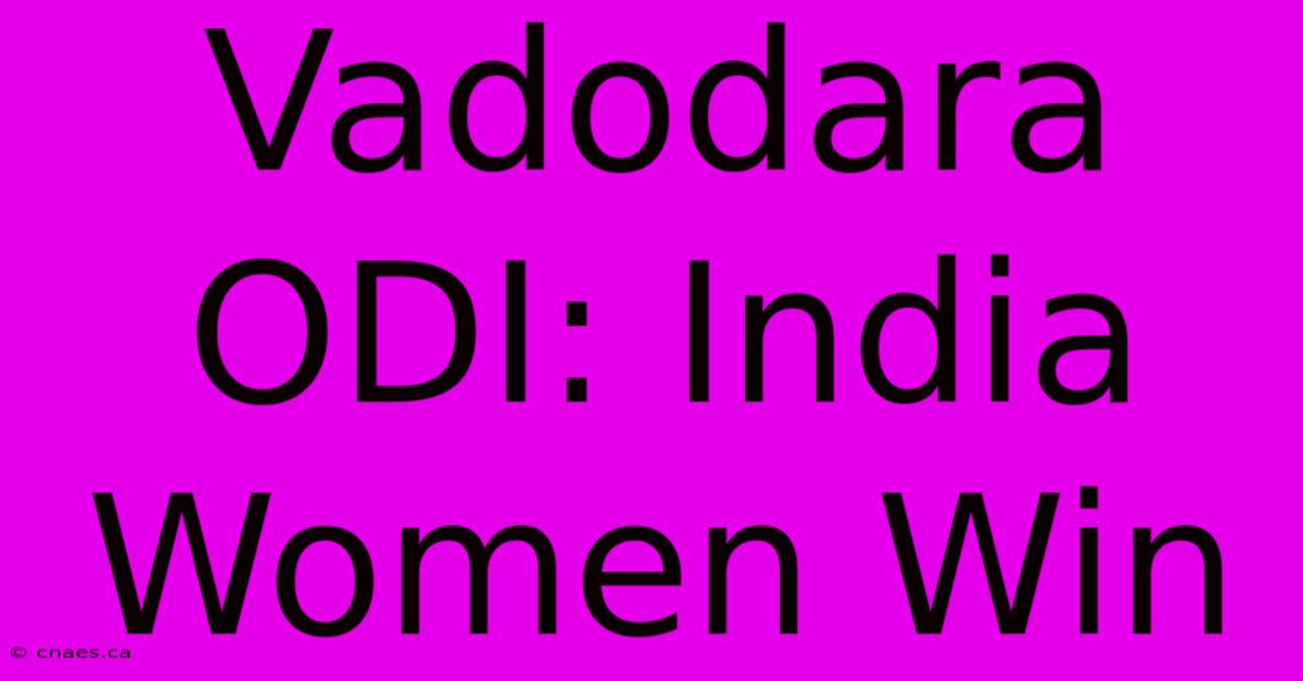 Vadodara ODI: India Women Win