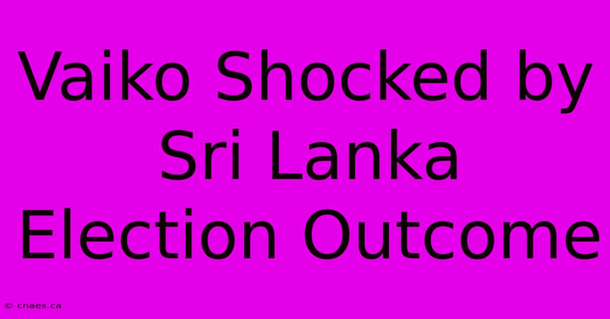 Vaiko Shocked By Sri Lanka Election Outcome