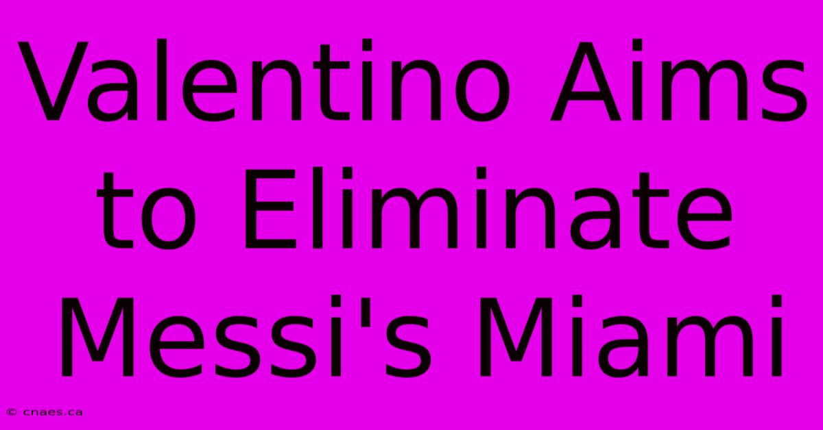 Valentino Aims To Eliminate Messi's Miami