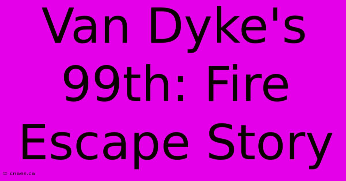 Van Dyke's 99th: Fire Escape Story