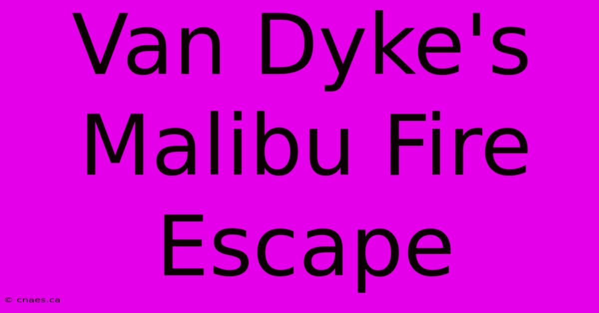 Van Dyke's Malibu Fire Escape