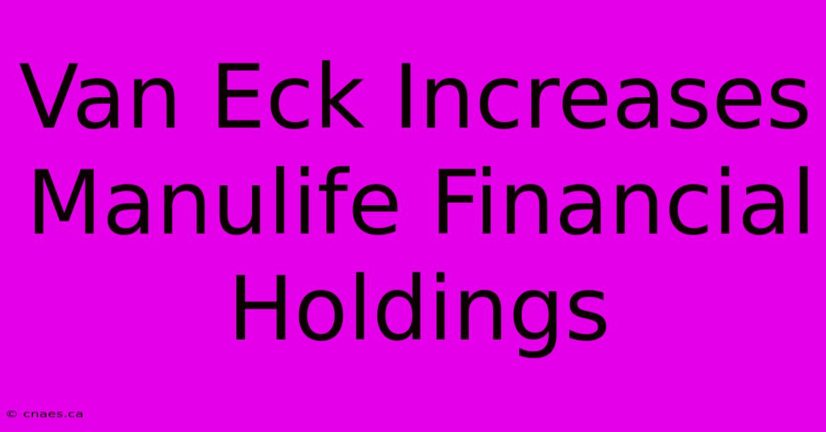 Van Eck Increases Manulife Financial Holdings 