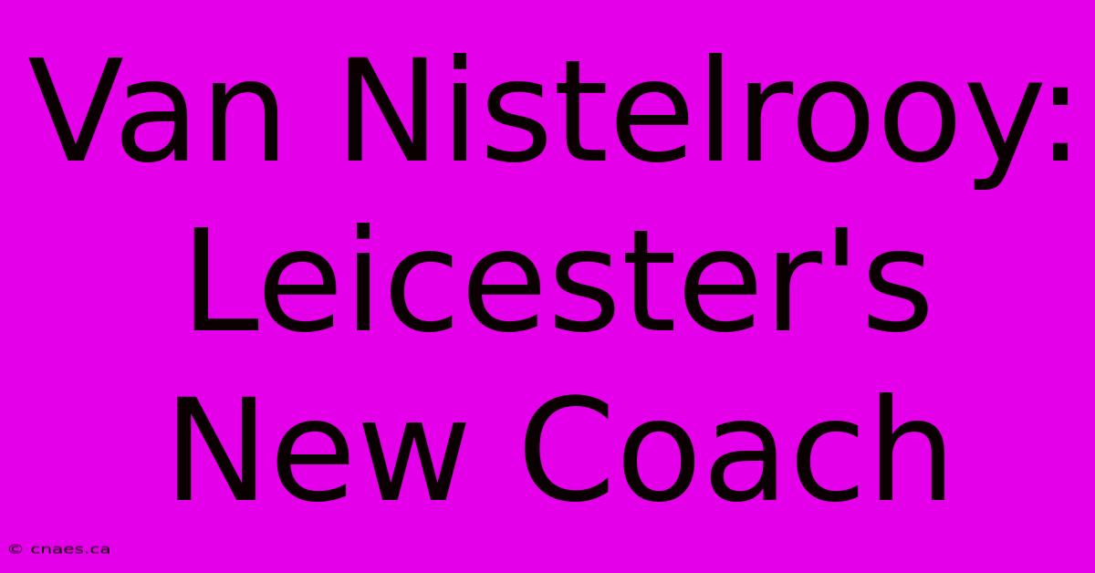 Van Nistelrooy: Leicester's New Coach