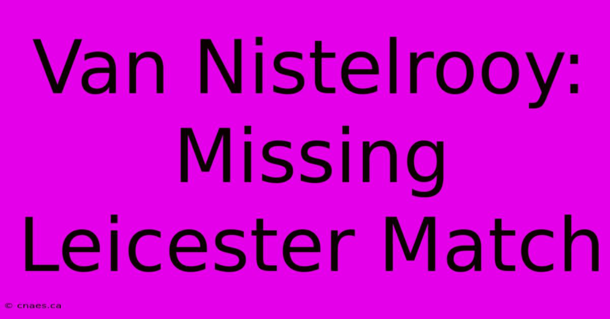 Van Nistelrooy: Missing Leicester Match