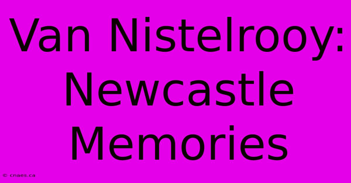 Van Nistelrooy: Newcastle Memories