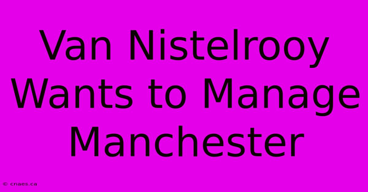 Van Nistelrooy Wants To Manage Manchester