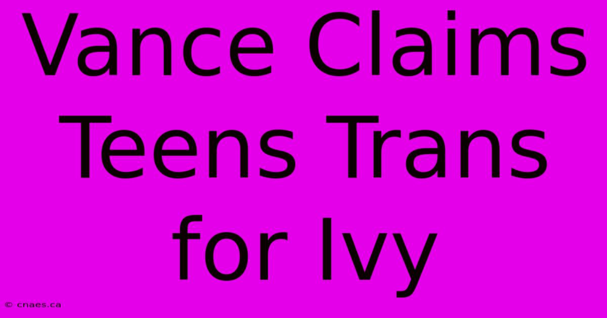 Vance Claims Teens Trans For Ivy