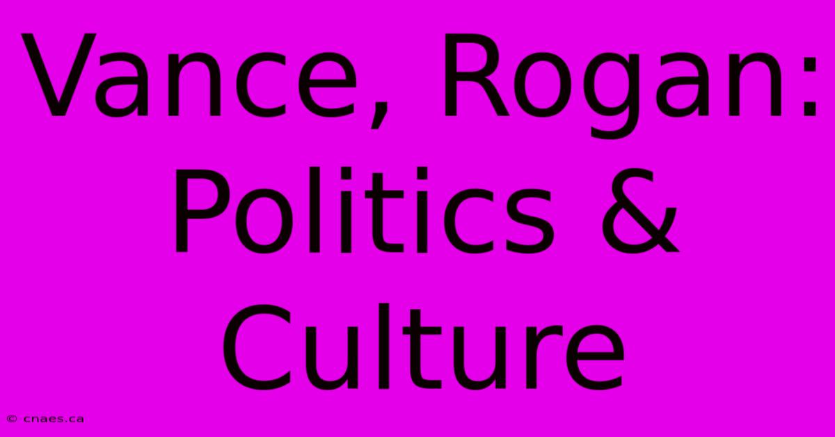 Vance, Rogan: Politics & Culture