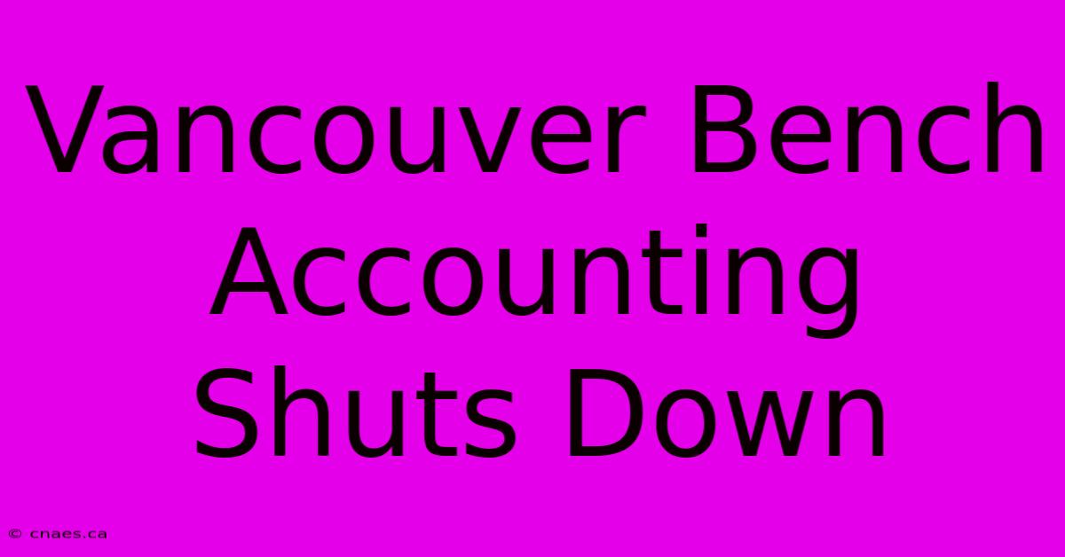 Vancouver Bench Accounting Shuts Down