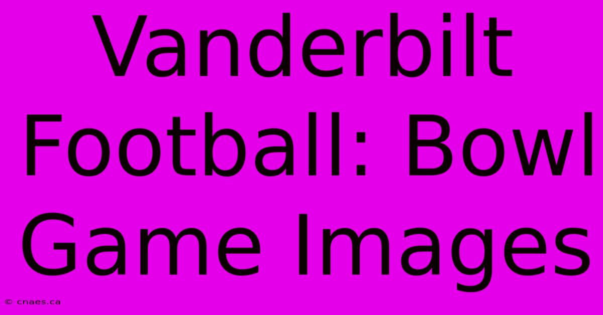 Vanderbilt Football: Bowl Game Images