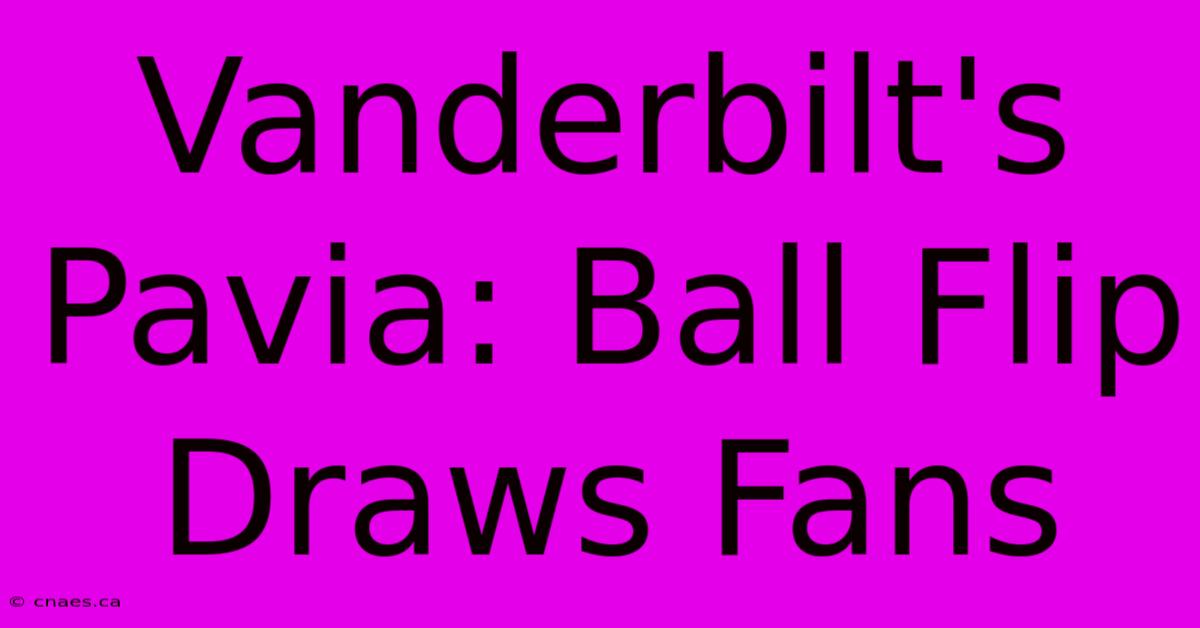 Vanderbilt's Pavia: Ball Flip Draws Fans