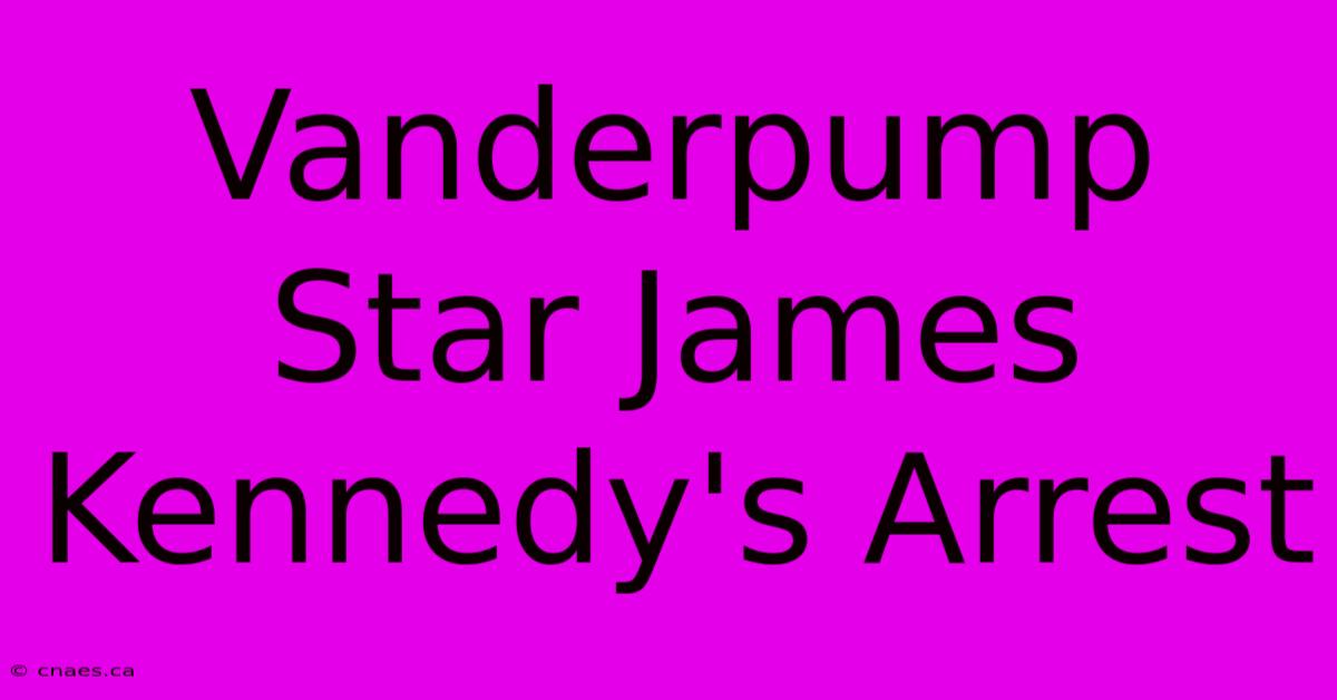 Vanderpump Star James Kennedy's Arrest