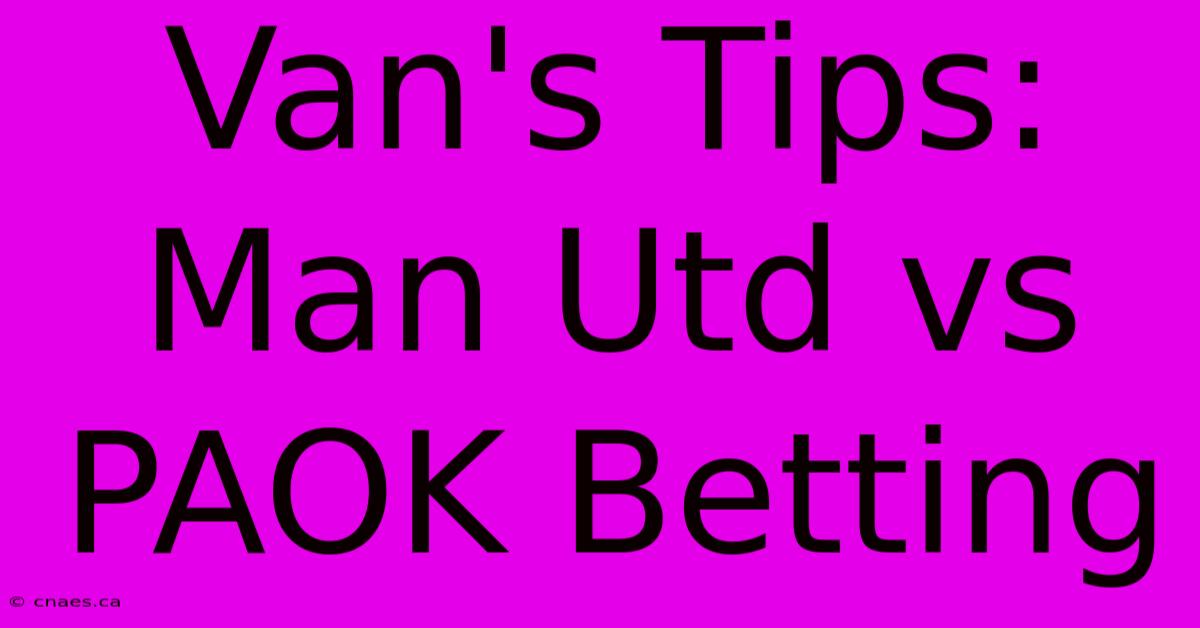 Van's Tips: Man Utd Vs PAOK Betting