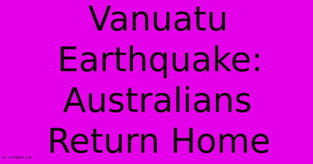 Vanuatu Earthquake: Australians Return Home