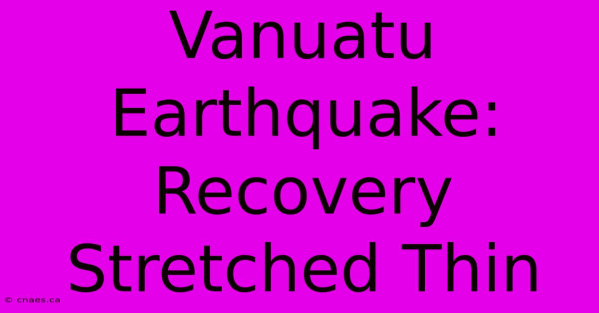 Vanuatu Earthquake: Recovery Stretched Thin