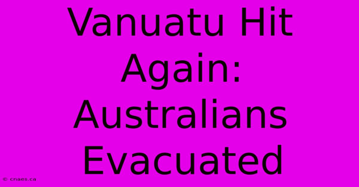 Vanuatu Hit Again: Australians Evacuated