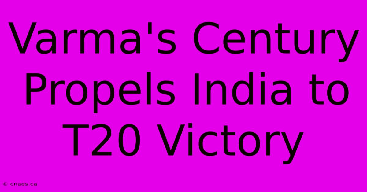 Varma's Century Propels India To T20 Victory  