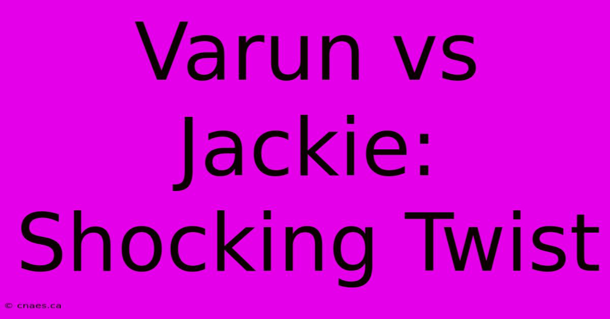 Varun Vs Jackie: Shocking Twist