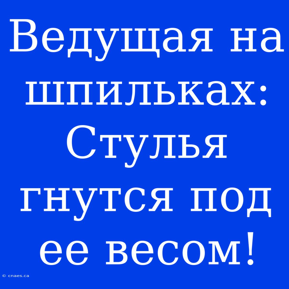 Ведущая На Шпильках: Стулья Гнутся Под Ее Весом!