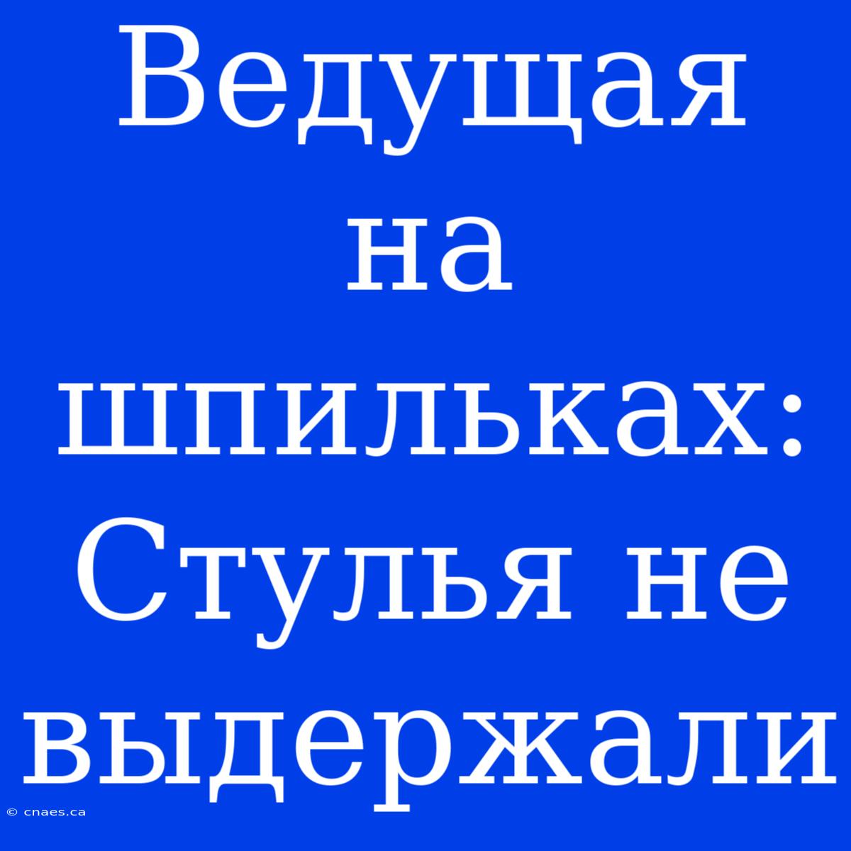 Ведущая На Шпильках: Стулья Не Выдержали