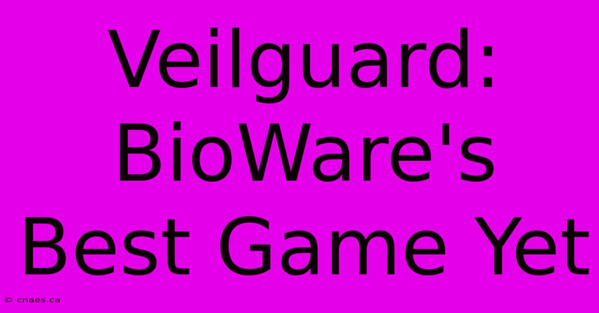 Veilguard: BioWare's Best Game Yet