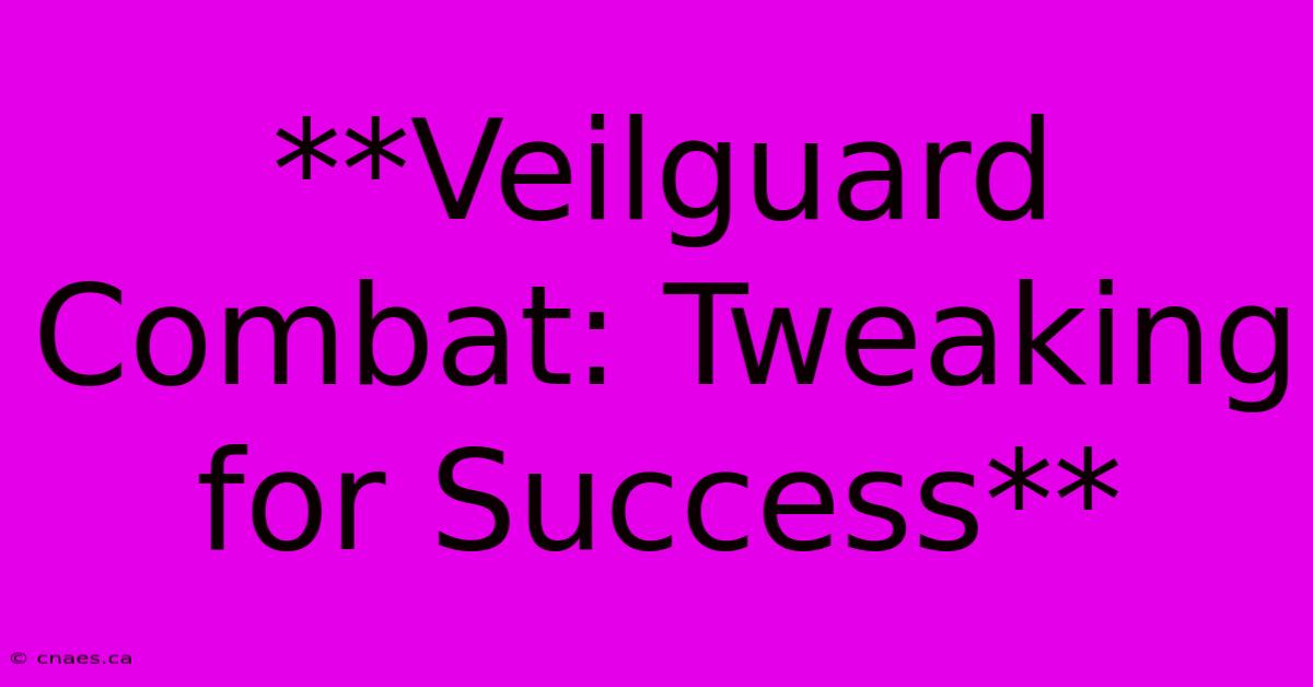 **Veilguard Combat: Tweaking For Success**