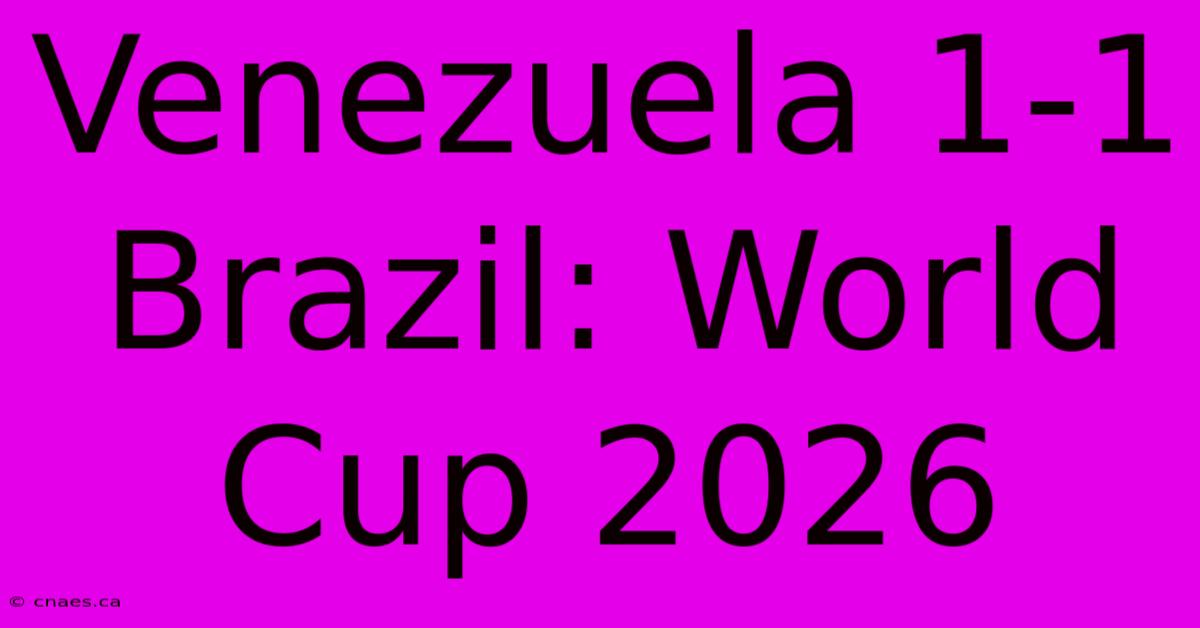 Venezuela 1-1 Brazil: World Cup 2026