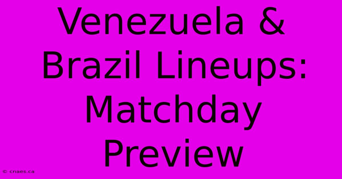 Venezuela & Brazil Lineups: Matchday Preview