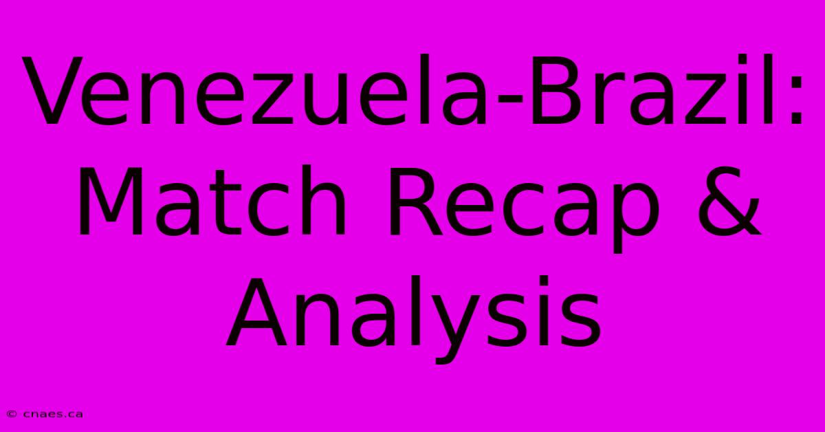 Venezuela-Brazil: Match Recap & Analysis