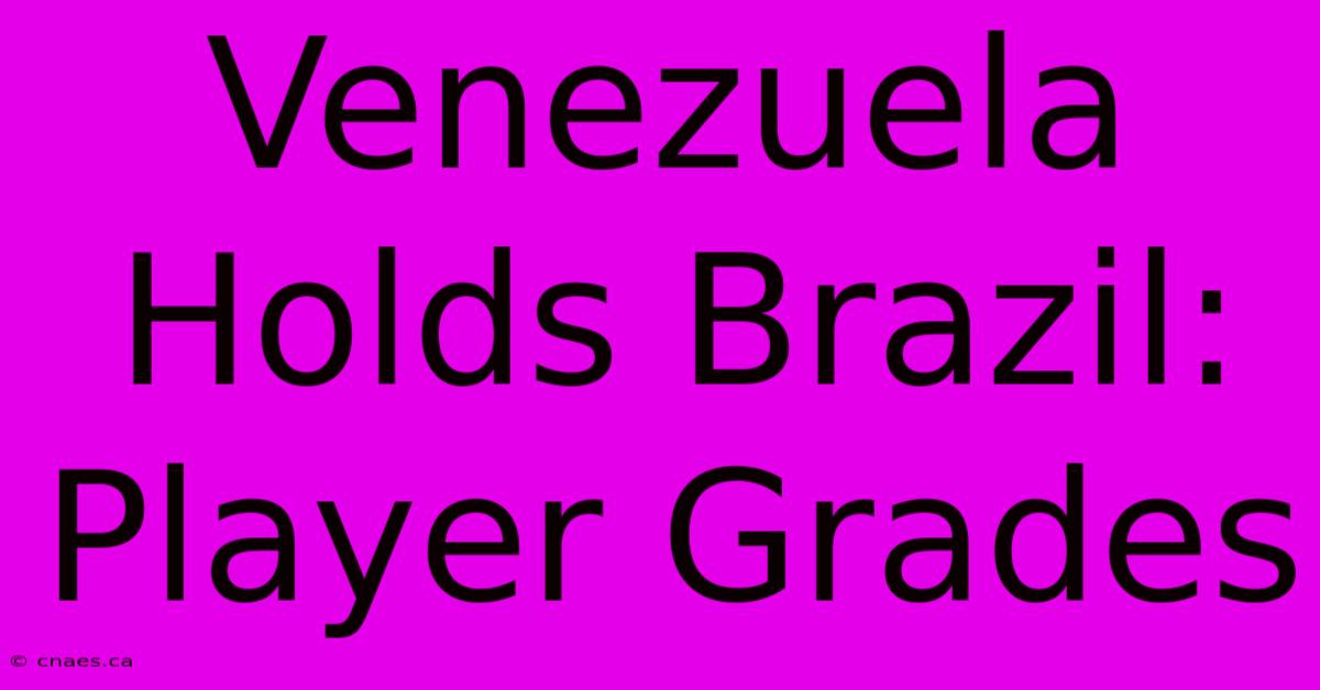 Venezuela Holds Brazil: Player Grades  