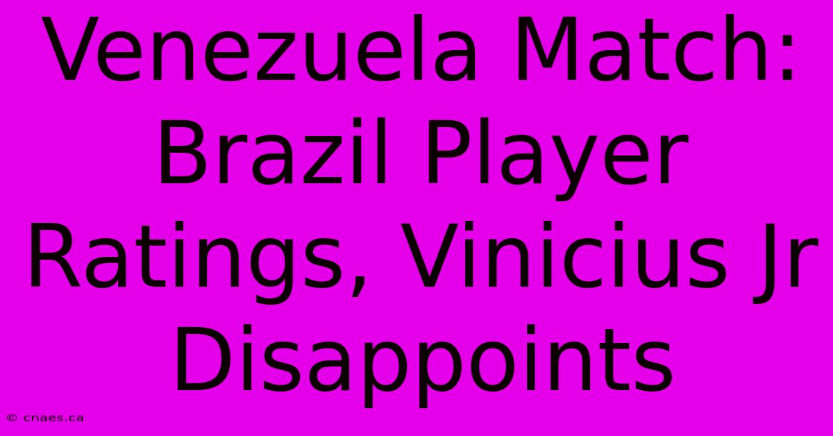 Venezuela Match: Brazil Player Ratings, Vinicius Jr Disappoints