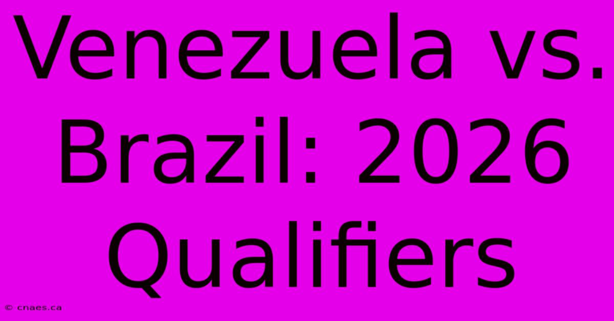 Venezuela Vs. Brazil: 2026 Qualifiers