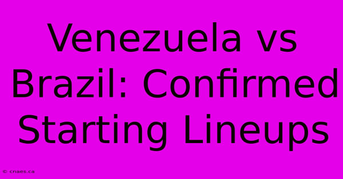 Venezuela Vs Brazil: Confirmed Starting Lineups