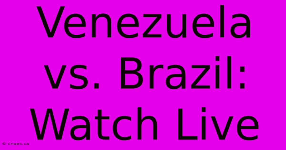 Venezuela Vs. Brazil: Watch Live