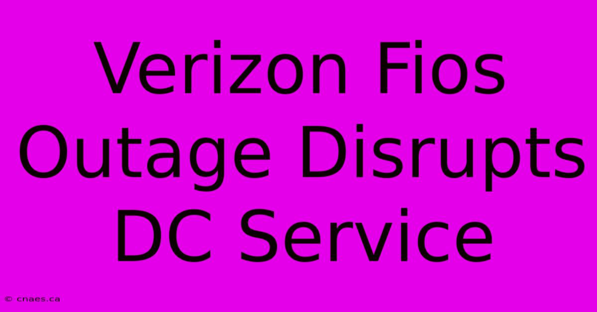 Verizon Fios Outage Disrupts DC Service