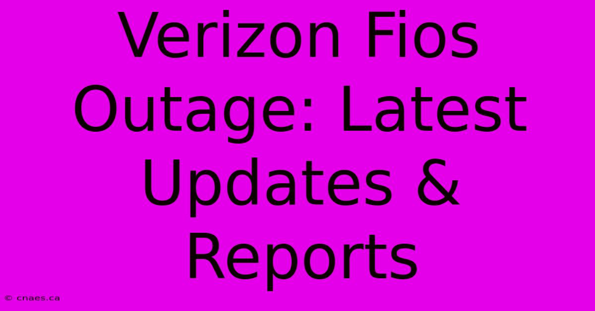 Verizon Fios Outage: Latest Updates & Reports 